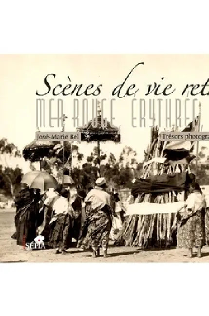 Scènes de vie retrouvées. Mer rouge, Érythrée, Éthiopie: Trésors photographiques 1880-1936 by Association Reine de Saba
