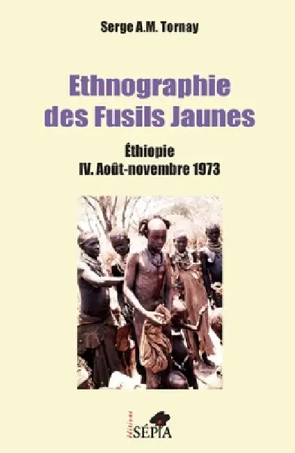 Ethnographie des Fusils Jaunes: Ethiopie IV. Août-Novembre 1973 by Tornay Serge a M