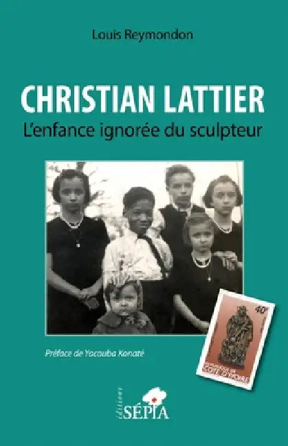Christian Lattier. L'enfance ignorée du sculpteur by Reymondon Louis