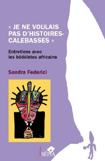 "Je ne voulais pas d'histoires-calebasses": Entretiens avec les bédéistes africains by Federici Sandra