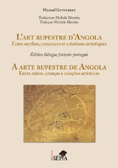 L'art rupestre d'Angola: Entre mythes, croyances et créations artistiques. Edition bilingue français-portugais by Manuel Gutierrez, Michele Moreira