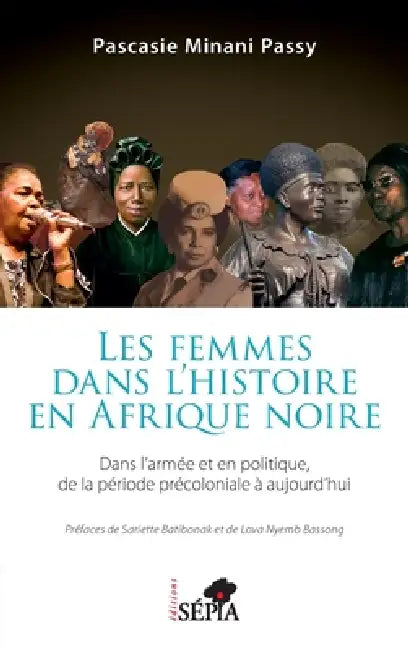 Les femmes dans l'histoire en Afrique noire: Dans l'armée et en politique de la période précoloniale à aujourd'hui by Pascasie Minani Passy, Sariette Batibonak, Lova Nyemb Basson