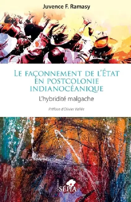 Le façonnement de l'État en postcolonie indianocéanique: L'hybridité malgache by Juvence F. Ramasy, Olivier Vallée