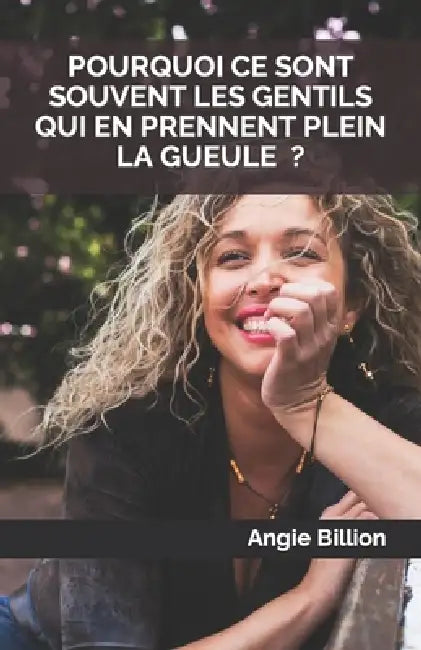 Pourquoi Ce Sont Souvent Les Gentils Qui En Prennent Plein La Gueule ? by Angie Billion