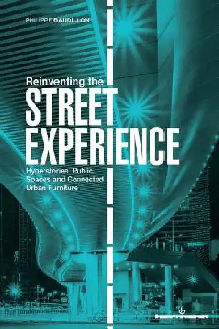 Reinventing the Street Experience: Hyperstories, Public Spaces and Connected Urban Furniture by Philippe Baudillon