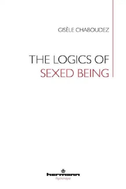 The Logics of Sexed Being by Gisèle Chaboudez