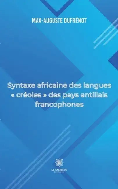 Syntaxe africaine des langues créoles des pays antillais francophones by Max-Auguste Dufrénot
