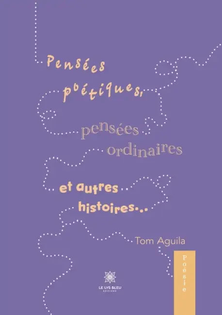 Pensées poétiques, pensées ordinaires et autres histoires... by Aguila Tom