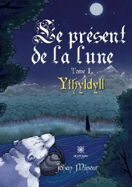Le présent de la lune: Tome I: Ythyldyll by Johan Mineur