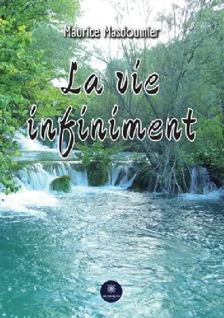 La vie infiniment by Maurice Masdoumier