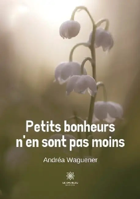 Petits bonheurs n'en sont pas moins by Andréa Waguener