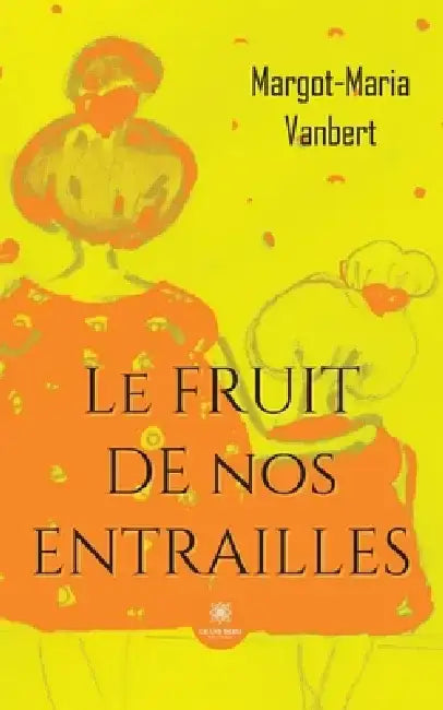 Le fruit de nos entrailles by Margot-Maria Vanbert
