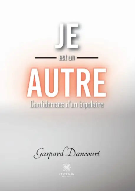 Je est un autre: Confidences d'un bipolaire by Gaspard Dancourt