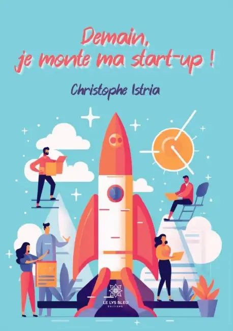 Demain, je monte ma start-up ! by Christophe Istria