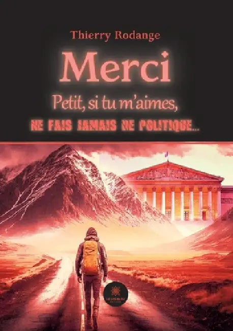 Merci: Petit, si tu m'aimes, ne fais jamais de politique... by Thierry Rodange