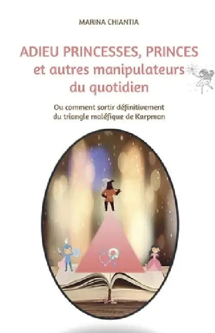 Adieu princesses, princes et autres manipulateurs du quotidien: Ou comment sortir définitivement du triangle maléfique de Karpman by Marina Chiantia