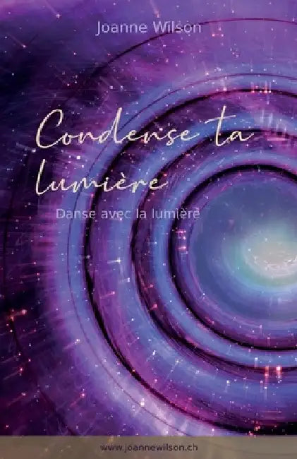Condense ta lumière: Danse avec la lumière by Joanne Wilson