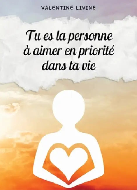 Tu es la personne à aimer en priorité dans ta vie by Valentine Livine
