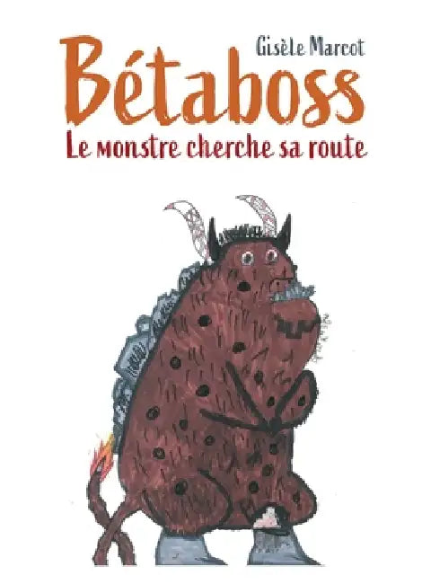 Bétaboss: Le monstre cherche sa route by Gisèle Marcot