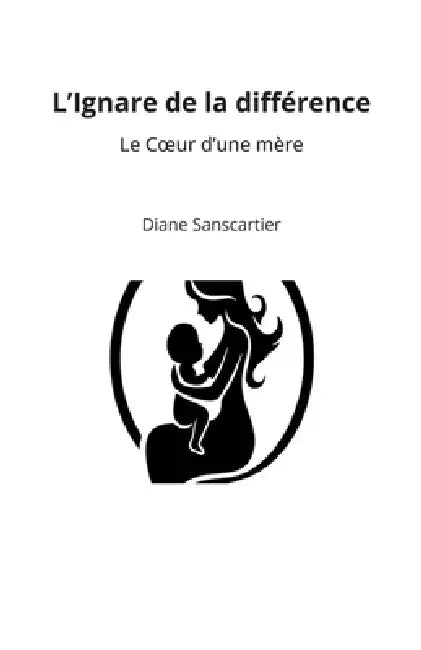 L'Ignare de la différence: Le Coeur d'une mère by Diane Sanscartier