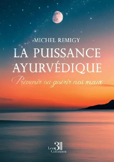 La puissance ayurvédique: Prévenir ou guérir nos maux by Michel Remigy