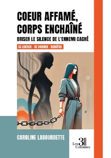 Coeur affamé, corps enchaîné: Briser le silence de l'ennemi caché by Caroline Labourdette