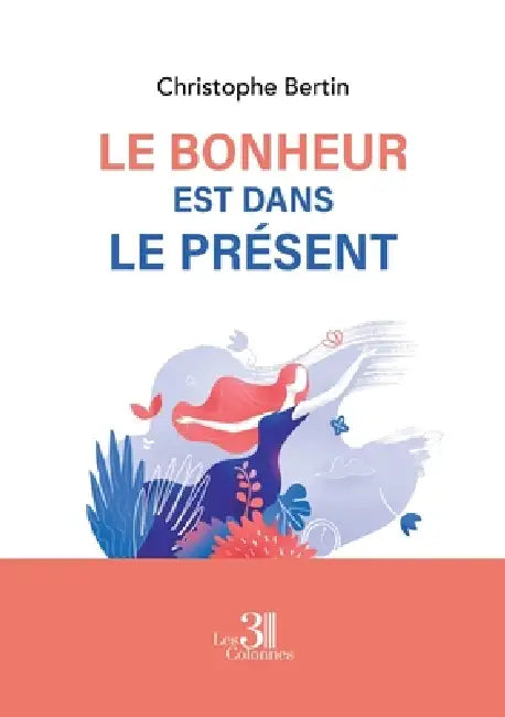 Le Bonheur est dans le Présent by Christophe Bertin