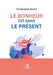 Le Bonheur est dans le Présent by Christophe Bertin