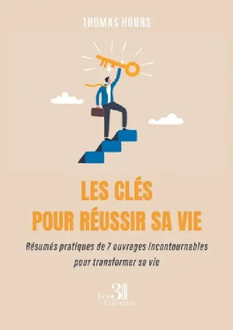 Les clés pour réussir sa vie: Résumés pratiques de 7 ouvrages incontournables pour transformer sa vie by Thomas Hours