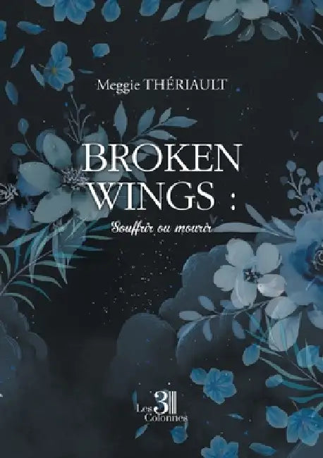 Broken Wings: Souffrir ou mourir by Meggie Thériault