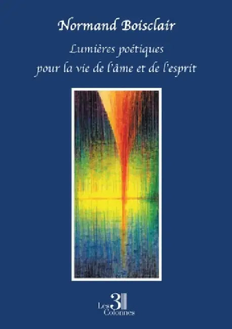 Lumières poétiques pour la vie de l'âme et de l'esprit by Normand Boisclair