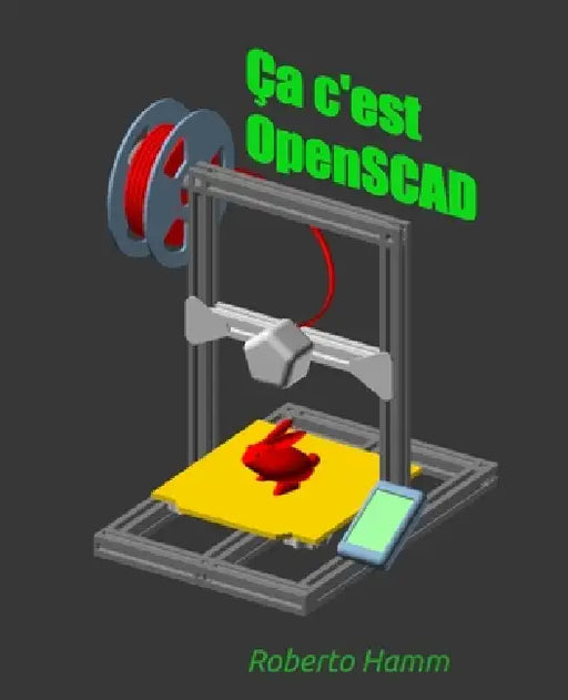 Ça, c'est OpenSCAD: Le guide en français pour créer, programmer et imprimer vos modèles 3D avec OpenSCAD by Hamm Roberto