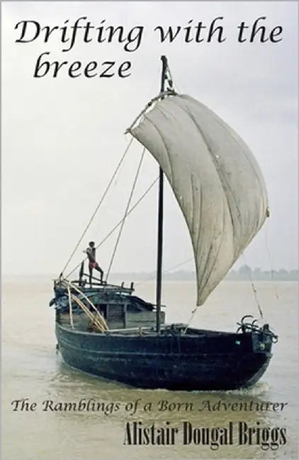 Drifting with the breeze: The ramblings of a born adventurer by Briggs, Alistair Dougal