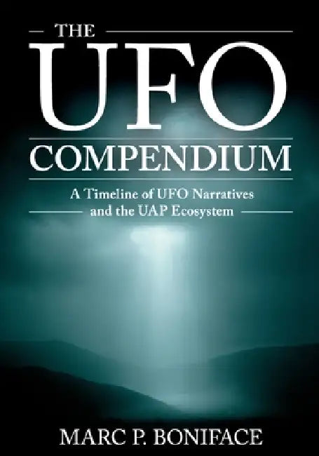 The UFO Compendium: A Timeline of UFO Narratives and the UAP Ecosystem by Marc P. Boniface