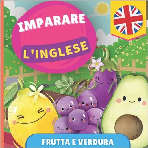 Imparare l'inglese - Frutta e verdura: Libro illustrato per bambini bilingue - Italiano / Inglese - con pronunce by Gnb