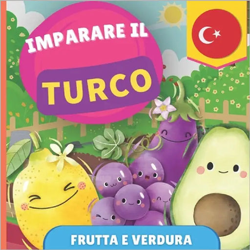 Imparare il turco - Frutta e verdura: Libro illustrato per bambini bilingue - Italiano / Turco - con pronunce by Gnb