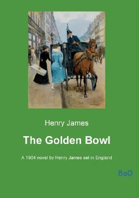 The Golden Bowl: A 1904 novel by Henry James set in England by Henry James