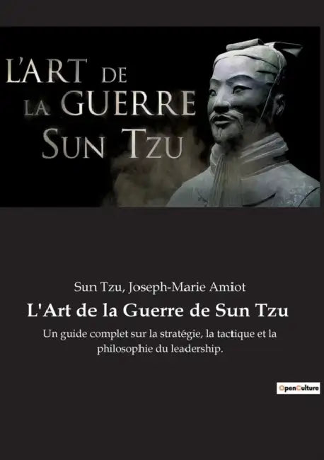 L'Art de la Guerre de Sun Tzu: Un guide complet sur la stratégie, la tactique et la philosophie du leadership. by Sun Tzu, Joseph-Marie Amiot