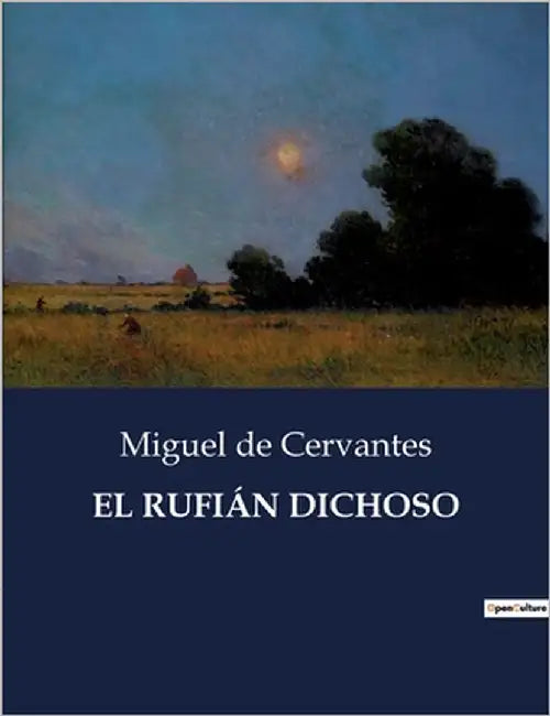 El Rufián Dichoso: La transformación del rufián: un viaje de redención en la Sevilla del Siglo de Oro by De Cervantes, Miguel