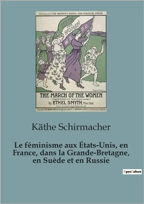 Le féminisme aux États-Unis, en France, dans la Grande-Bretagne, en Suède et en Russie: Une étude comparative du mouvement féministe à travers cinq na by Schirmacher, Käthe