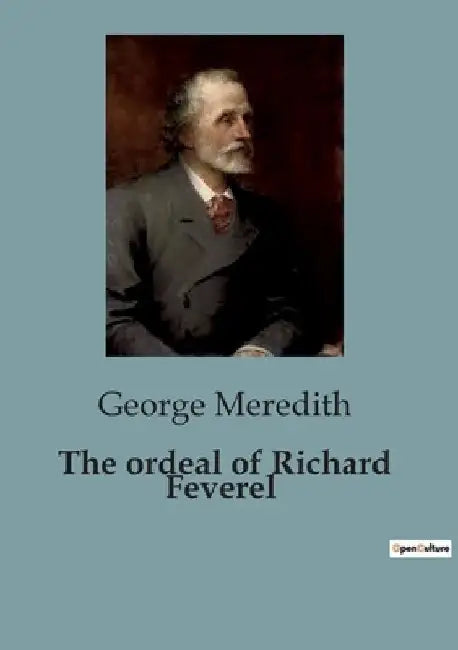 The ordeal of Richard Feverel: A Profound Exploration of Love, Morality, and Social Expectations in Victorian England. by George Meredith