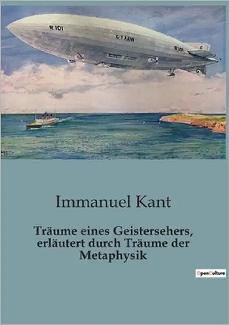 Träume eines Geistersehers, erläutert durch Träume der Metaphysik: Eine Untersuchung über die Beziehung zwischen Geistern und der materiellen Welt by Kant, Immanuel