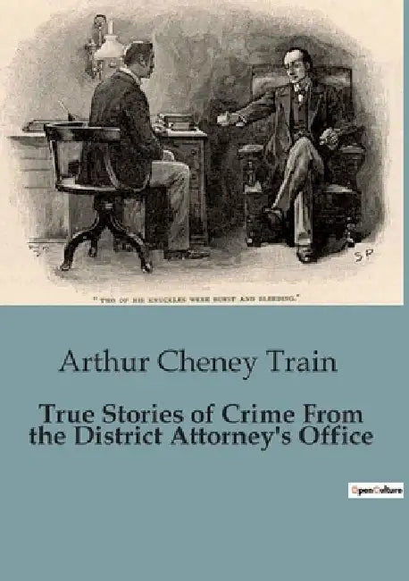 True Stories of Crime From the District Attorney's Office by Arthur Cheney Train