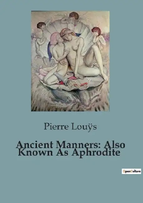 Ancient Manners: Also Known As Aphrodite by Pierre Louÿs