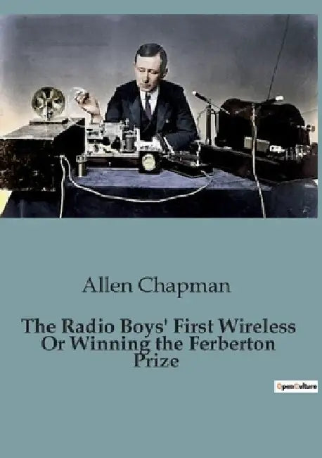 The Radio Boys' First Wireless Or Winning the Ferberton Prize by Allen Chapman