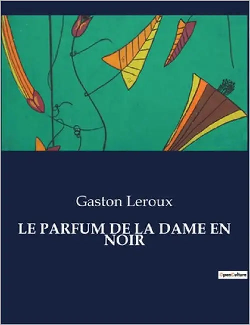 Le Parfum de la Dame En Noir: Un mystère persistant et des révélations troublantes by LeRoux, Gaston