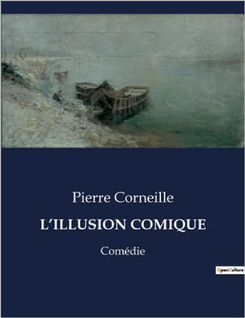 L'Illusion Comique: Une exploration théâtrale du classicisme par Pierre Corneille by Corneille, Pierre