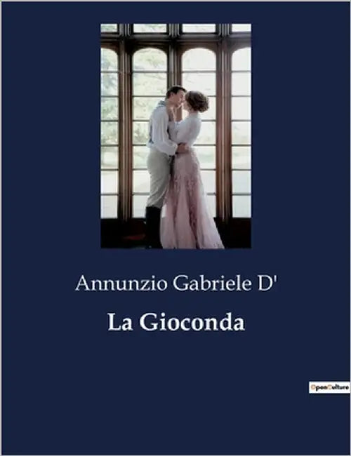 La Gioconda: Un dramma di passioni e redenzione nell'Italia contemporanea by Gabriele D', Annunzio