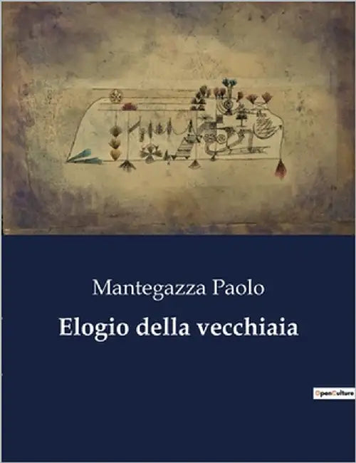 Elogio della vecchiaia: Riflessioni sulla saggezza e la bellezza della vecchiaia by Paolo, Mantegazza