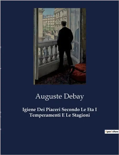 Igiene Dei Piaceri Secondo Le Eta I Temperamenti E Le Stagioni: Un viaggio attraverso i segreti del benessere nelle stagioni della vita. by Debay, Auguste